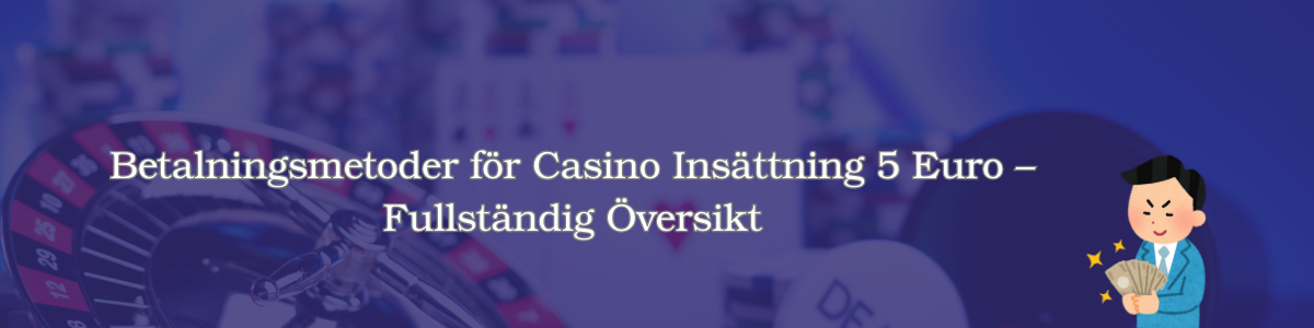 Betalningsmetoder för Casino Insättning 5 Euro – Fullständig Översikt